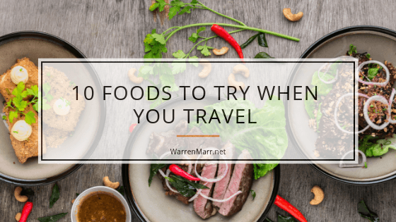 10 Foods To Try When You Travel Warren Marr