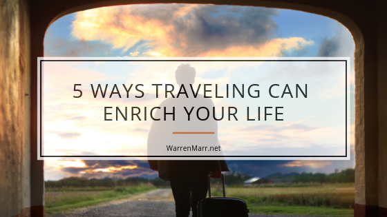 5 Ways Traveling Can Enrich Your Life Warren Marr (1)