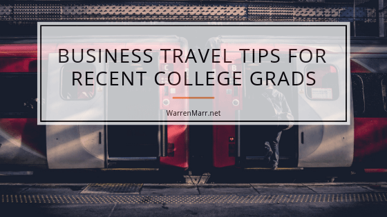 Business Travel Tips For Recent College Grads